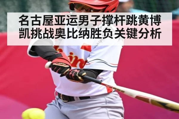 名古屋亚运男子撑杆跳黄博凯挑战奥比纳胜负关键分析